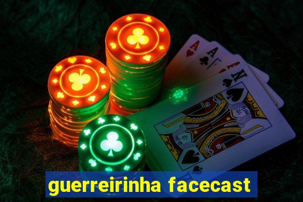 guerreirinha facecast